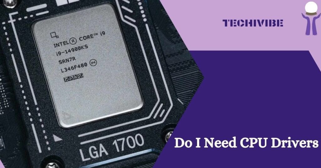 Do I Need CPU Drivers