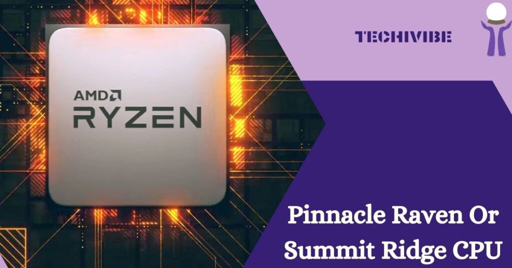 Pinnacle Raven Or Summit Ridge CPU